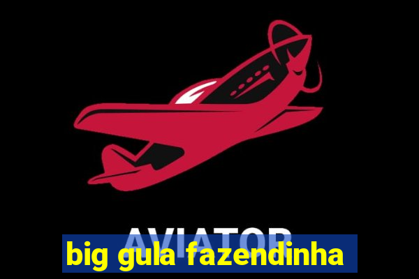 big gula fazendinha